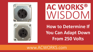 AC WORKS® Wisdom: How to Determine If You Can Adapt Down From 250 Volts