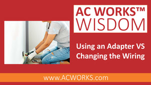 AC WORKS® Wisdom: Using Adapters VS Changing the Wiring
