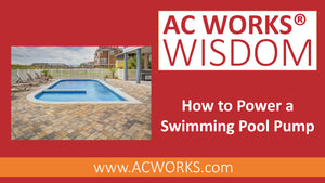 AC WORKS® Wisdom: How to Power Swimming Pool Pumps